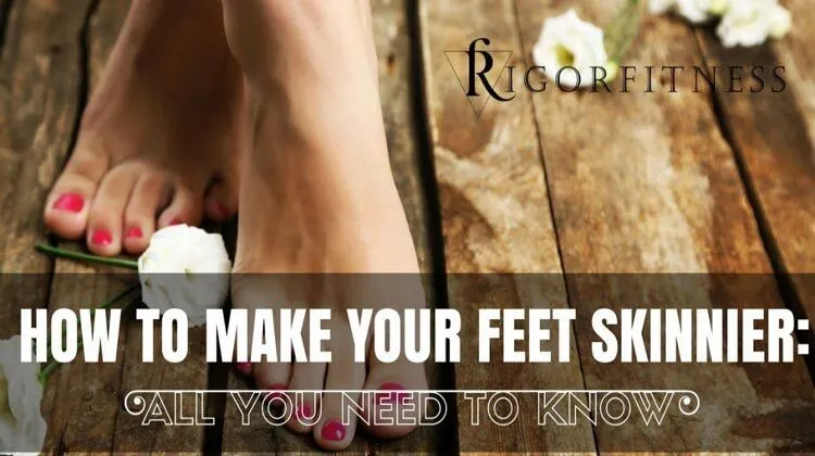 How To Make Your Feet Skinnier