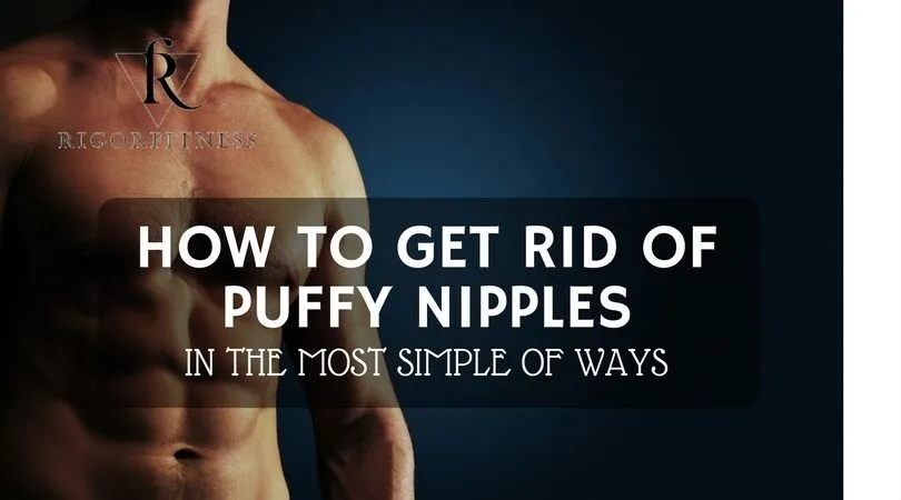 How to get rid of puffy nipples