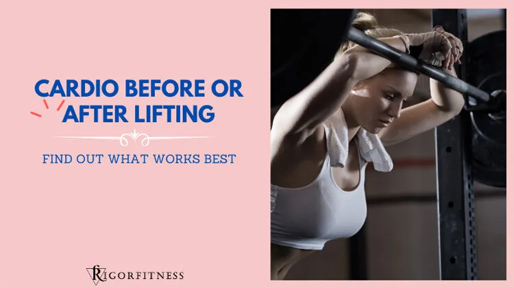 Cardio Before Or After Lifting