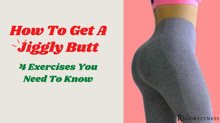 How To Get A Jiggly Butt